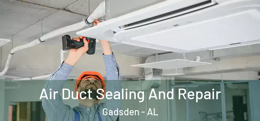  Air Duct Sealing And Repair Gadsden - AL