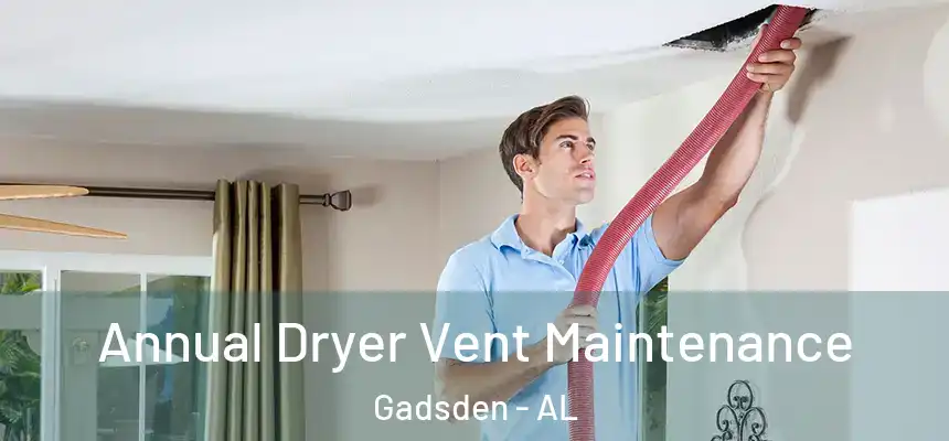  Annual Dryer Vent Maintenance Gadsden - AL