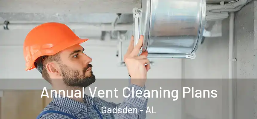  Annual Vent Cleaning Plans Gadsden - AL