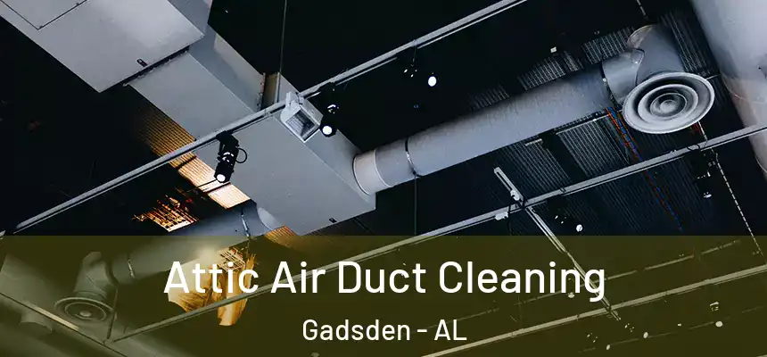  Attic Air Duct Cleaning Gadsden - AL
