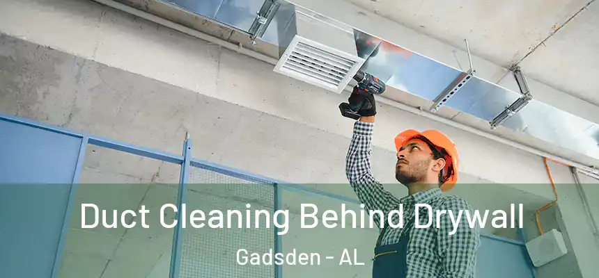  Duct Cleaning Behind Drywall Gadsden - AL