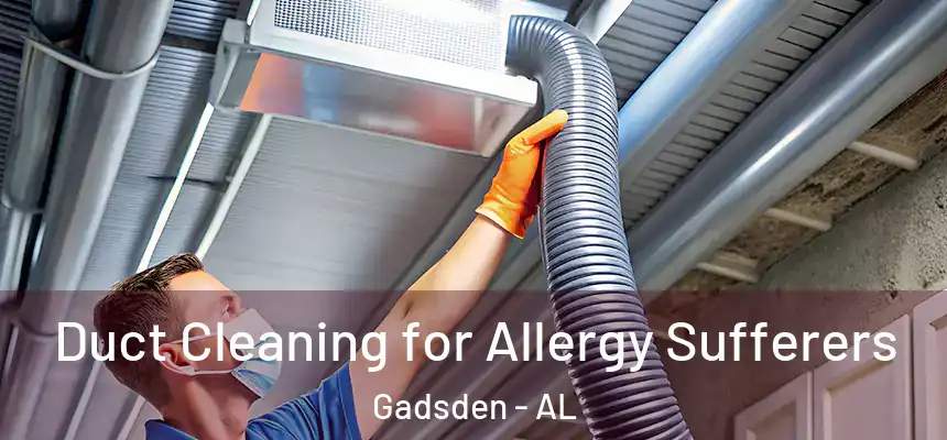  Duct Cleaning for Allergy Sufferers Gadsden - AL