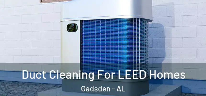  Duct Cleaning For LEED Homes Gadsden - AL
