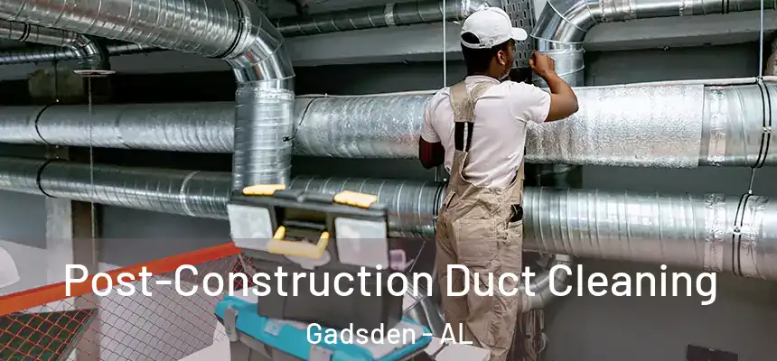  Post-Construction Duct Cleaning Gadsden - AL