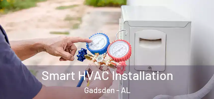  Smart HVAC Installation Gadsden - AL