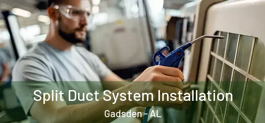 Split Duct System Installation Gadsden - AL