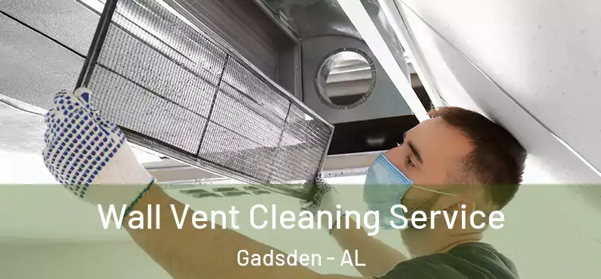  Wall Vent Cleaning Service Gadsden - AL